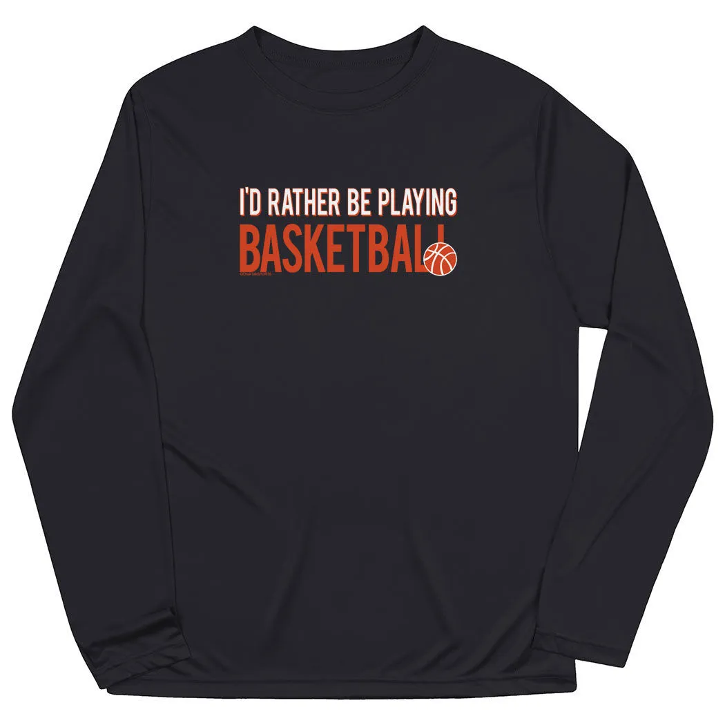 Basketball Long Sleeve Tech Tee - I'd Rather Be Playing Basketball 